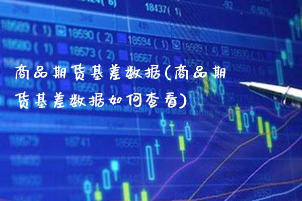 商品期货基差数据(商品期货基差数据如何查看)_https://www.gzbbqc.com_道指期货_第1张