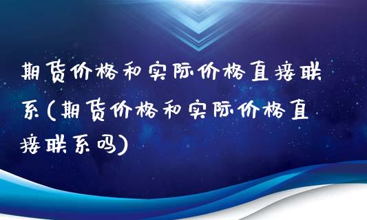 期货价格和实际价格直接联系(期货价格和实际价格直接联系吗)_https://www.gzbbqc.com_纳指期货_第1张