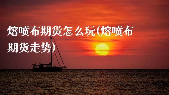 熔喷布期货怎么玩(熔喷布期货走势)_https://www.gzbbqc.com_黄金期货_第1张