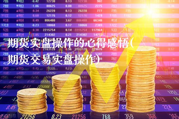 期货实盘操作的心得感悟(期货交易实盘操作)_https://www.gzbbqc.com_恒指期货_第1张