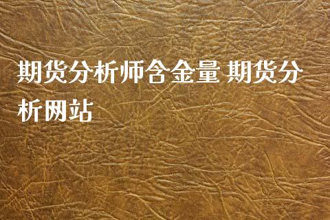 期货分析师含金量 期货分析网站_https://www.gnhpgy.com_原油期货_第1张