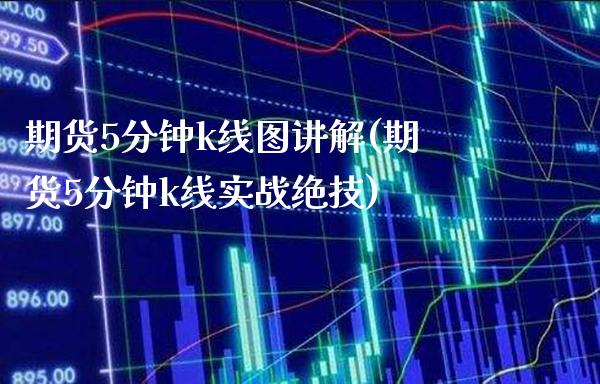 期货5分钟k线图讲解(期货5分钟k线实战绝技)_https://www.gzbbqc.com_原油期货_第1张