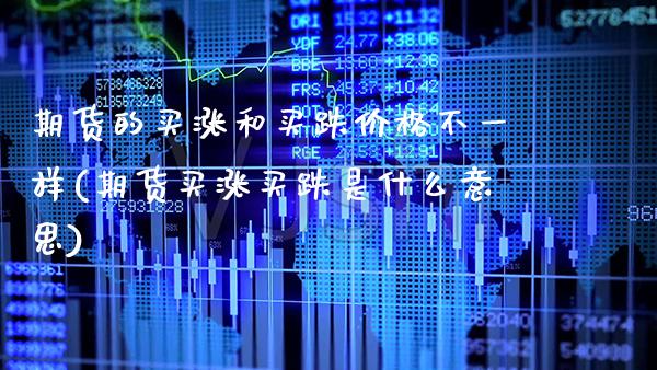 期货的买涨和买跌价格不一样(期货买涨买跌是什么意思)_https://www.gzbbqc.com_原油期货_第1张