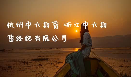 杭州中大期货 浙江中大期货经纪有限公司_https://www.gnhpgy.com_股指期货_第1张