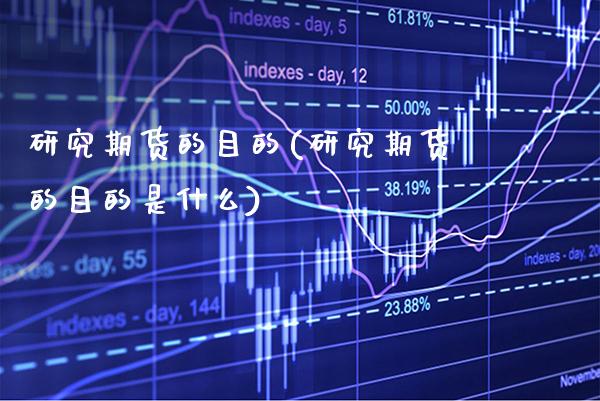 研究期货的目的(研究期货的目的是什么)_https://www.gzbbqc.com_期货知识_第1张