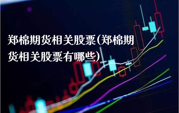 郑棉期货相关股票(郑棉期货相关股票有哪些)_恒指期货_第1张_八八期货网 郑棉期货相关股票(郑棉期货相关股票有哪些)_https://www.gzbbqc.com_恒指期货_第1张
