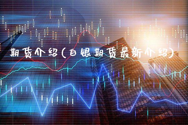 期货介绍(白银期货最新介绍)_https://www.gzbbqc.com_道指期货_第1张