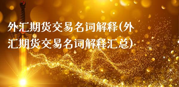 外汇期货交易名词解释(外汇期货交易名词解释汇总)_https://www.gzbbqc.com_股指期货_第1张