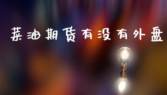 菜油期货有没有外盘_https://www.gzbbqc.com_股指期货_第1张