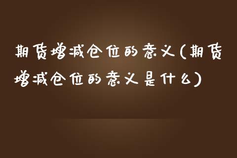 期货增减仓位的意义(期货增减仓位的意义是什么)_股指期货_第1张_八八期货网 期货增减仓位的意义(期货增减仓位的意义是什么)_https://www.gzbbqc.com_股指期货_第1张