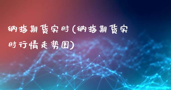 纳指期货实时(纳指期货实时行情走势图)_https://www.gzbbqc.com_德指期货_第1张