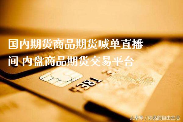 国内期货商品期货喊单直播间 内盘商品期货交易平台_https://www.gzbbqc.com_纳指期货_第1张