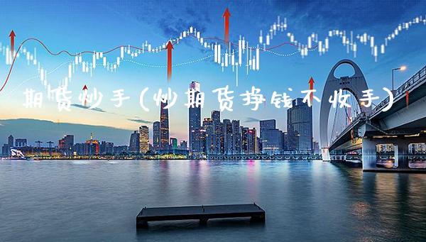 期货炒手(炒期货挣钱不收手)_https://www.gzbbqc.com_道指期货_第1张