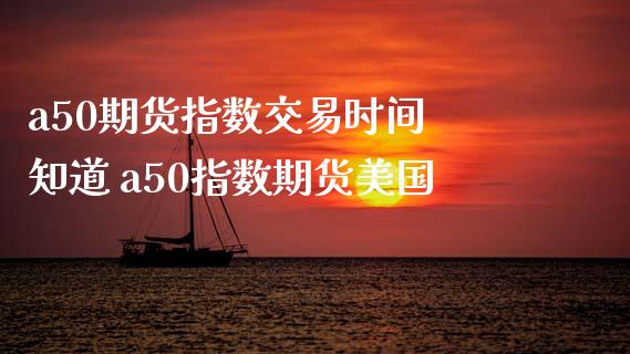 a50期货指数交易时间 知道 a50指数期货美国_https://www.gzbbqc.com_道指期货_第1张