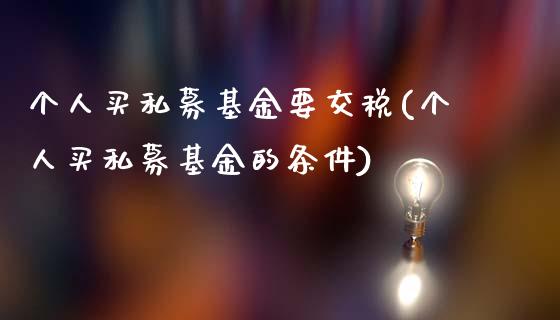 个人买私募基金要交税(个人买私募基金的条件)_https://www.gzbbqc.com_纳指期货_第1张