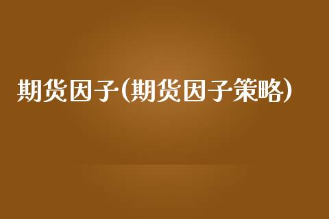 期货因子(期货因子策略)_https://www.gzbbqc.com_德指期货_第1张