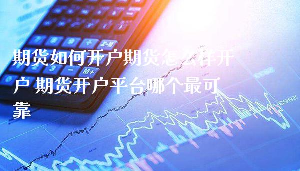 期货如何开户期货怎么样开户 期货开户平台哪个最可靠_https://www.gnhpgy.com_道指期货_第1张