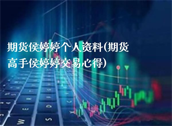期货侯婷婷个人资料(期货高手侯婷婷交易心得)_https://www.gzbbqc.com_原油期货_第1张