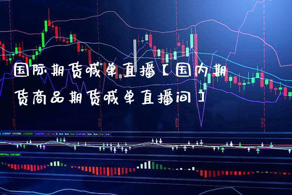 国际期货喊单直播【国内期货商品期货喊单直播间】_https://www.gzbbqc.com_股指期货_第1张