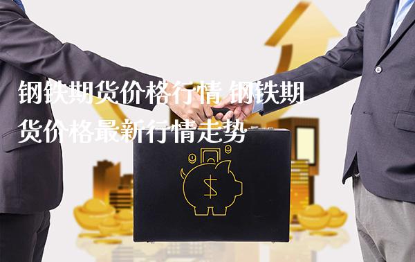钢铁期货价格行情 钢铁期货价格最新行情走势_https://www.gzbbqc.com_德指期货_第1张