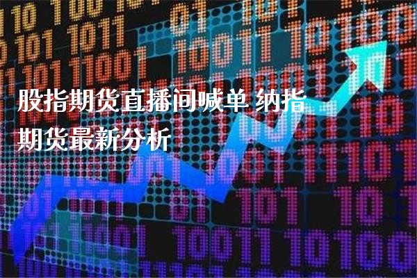 股指期货直播间喊单 纳指期货最新分析_https://www.gnhpgy.com_纳指期货_第1张