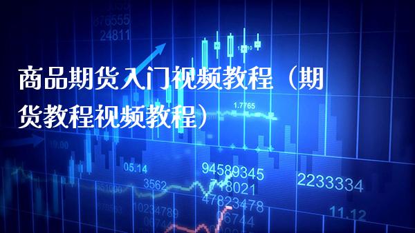 商品期货入门视频教程（期货教程视频教程）_https://www.gzbbqc.com_股指期货_第1张