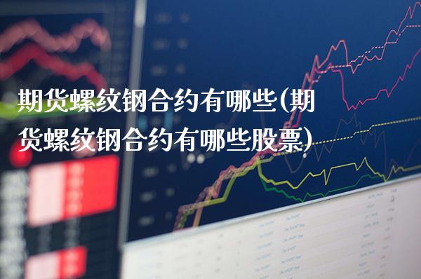期货螺纹钢合约有哪些(期货螺纹钢合约有哪些股票)_道指期货_第1张_八八期货网 期货螺纹钢合约有哪些(期货螺纹钢合约有哪些股票)_https://www.gzbbqc.com_道指期货_第1张