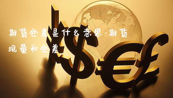 期货仓差是什么意思-期货现量和仓差_https://www.gnhpgy.com_原油期货_第1张