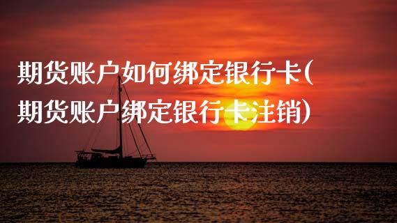 期货账户如何绑定银行卡(期货账户绑定银行卡注销)_https://www.gzbbqc.com_恒指期货_第1张