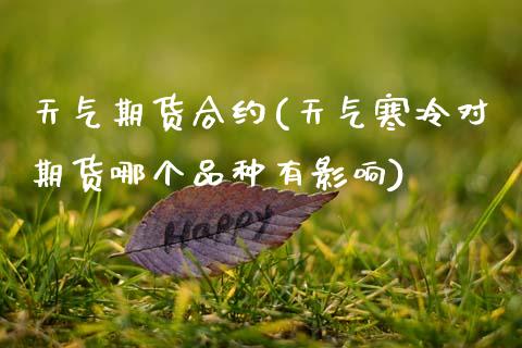天气期货合约(天气寒冷对期货哪个品种有影响)_https://www.gzbbqc.com_纳指期货_第1张