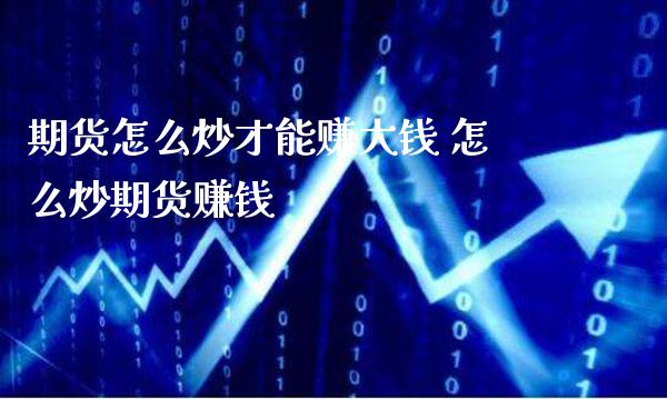 期货怎么炒才能赚大钱 怎么炒期货赚钱_https://www.gnhpgy.com_道指期货_第1张