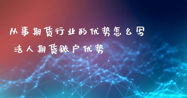 从事期货行业的优势怎么写 法人期货账户优势_https://www.gzbbqc.com_纳指期货_第1张