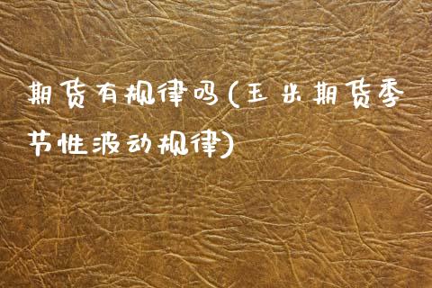 期货有规律吗(玉米期货季节性波动规律)_https://www.gzbbqc.com_恒指期货_第1张
