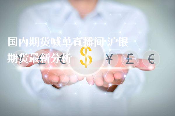 国内期货喊单直播间 沪银期货最新分析_https://www.gnhpgy.com_股指期货_第1张
