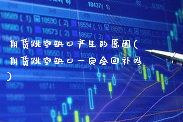 期货跳空缺口产生的原因(期货跳空缺口一定会回补吗)_https://www.gzbbqc.com_原油期货_第1张