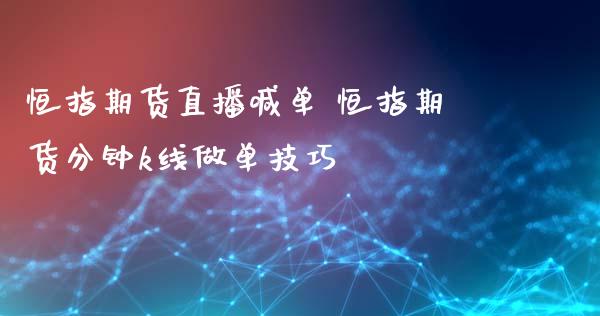 恒指期货直播喊单 恒指期货分钟k线做单技巧_https://www.gnhpgy.com_恒指期货_第1张