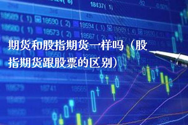期货和股指期货一样吗（股指期货跟股票的区别）_https://www.gzbbqc.com_黄金期货_第1张