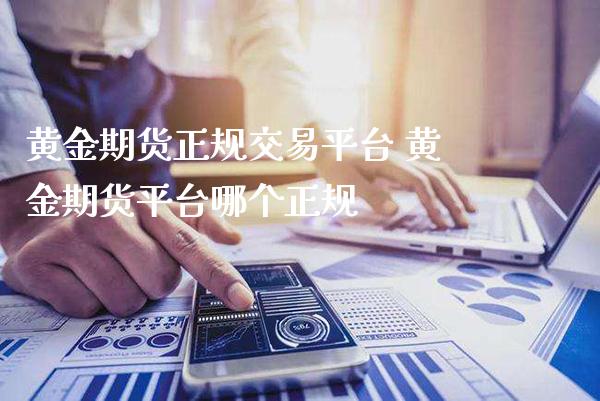 黄金期货正规交易平台 黄金期货平台哪个正规_https://www.gzbbqc.com_黄金期货_第1张