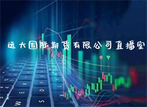 远大国际期货有限公司直播室_https://www.gzbbqc.com_股指期货_第1张