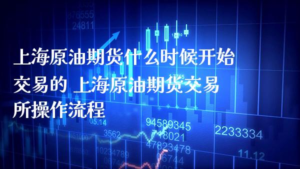 上海原油期货什么时候开始交易的 上海原油期货交易所操作流程_https://www.gzbbqc.com_原油期货_第1张