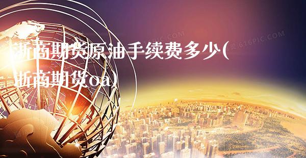浙商期货原油手续费多少(浙商期货oa)_期货知识_第1张_八八期货网 浙商期货原油手续费多少(浙商期货oa)_https://www.gzbbqc.com_期货知识_第1张