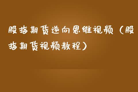 股指期货逆向思维视频（股指期货视频教程）_https://www.gzbbqc.com_纳指期货_第1张
