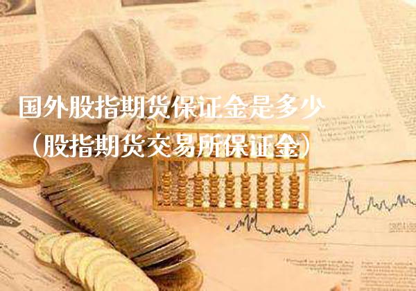 国外股指期货保证金是多少（股指期货交易所保证金）_https://www.gzbbqc.com_恒指期货_第1张
