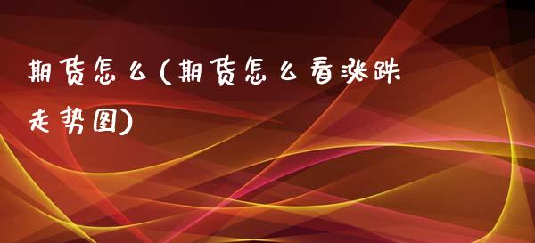 期货怎么(期货怎么看涨跌走势图)_https://www.gzbbqc.com_道指期货_第1张