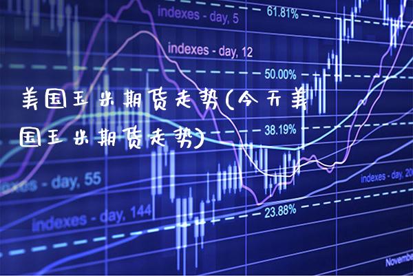 美国玉米期货走势(今天美国玉米期货走势)_https://www.gzbbqc.com_德指期货_第1张