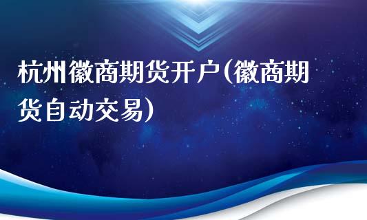 杭州徽商期货开户(徽商期货自动交易)_https://www.gzbbqc.com_德指期货_第1张