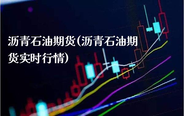 沥青石油期货(沥青石油期货实时行情)_https://www.gzbbqc.com_纳指期货_第1张