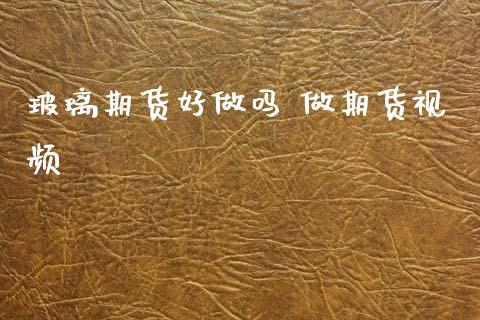 玻璃期货吗 做期货_https://www.gnhpgy.com_期货知识_第1张