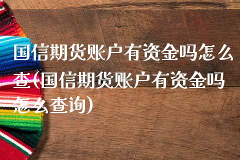 国信期货账户有资金吗怎么查(国信期货账户有资金吗怎么查询)_道指期货_第1张_八八期货网 国信期货账户有资金吗怎么查(国信期货账户有资金吗怎么查询)_https://www.gzbbqc.com_道指期货_第1张