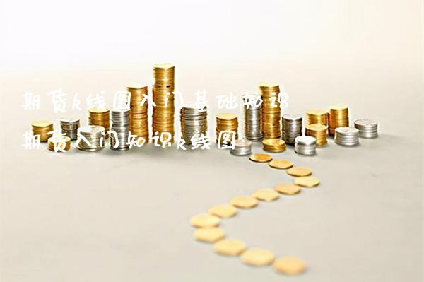 期货k线图入门基础知识 期货入门知识k线图_https://www.gnhpgy.com_原油期货_第1张